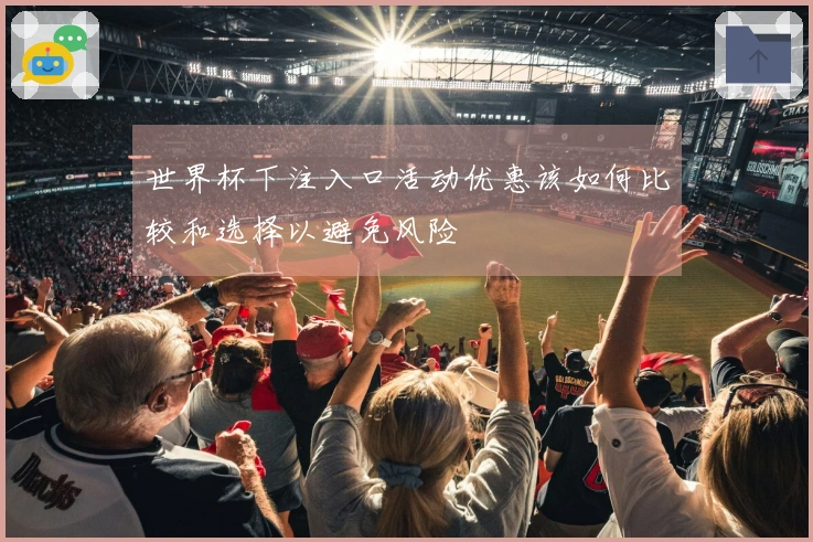世界杯下注入口活动优惠该如何比较和选择以避免风险